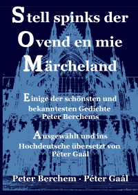 Stell spinks der Ovend en mie Märcheland. Einige der schönsten und bekanntesten Gedichte Peter Berchems. Ausgewählt und ins Hochdeutsche übersetzt von Péter Gaál